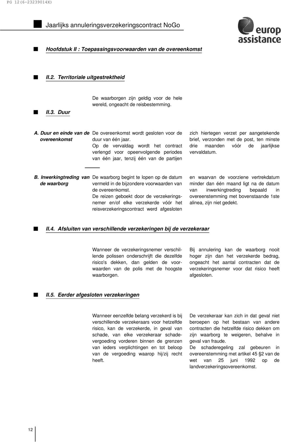 Op de vervaldag wordt het contract verlengd voor opeenvolgende periodes van één jaar, tenzij één van de partijen zich hiertegen verzet per aangetekende brief, verzonden met de post, ten minste drie