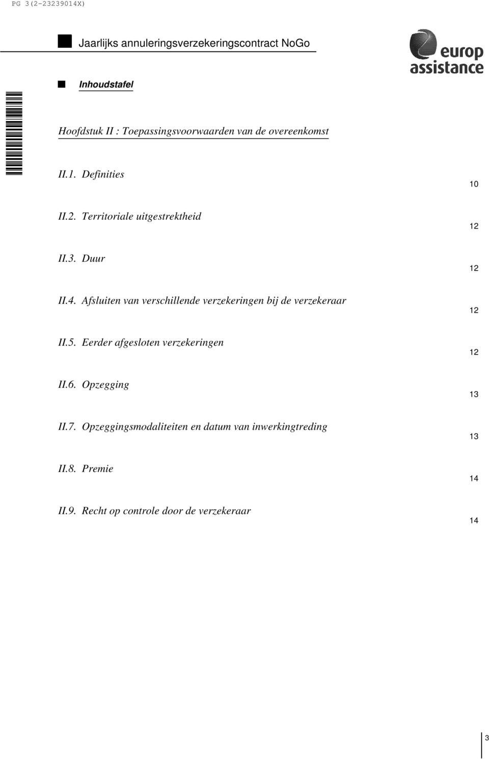 Afsluiten van verschillende verzekeringen bij de verzekeraar 12 II.5. Eerder afgesloten verzekeringen 12 II.6.