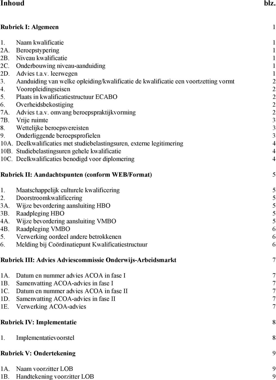 Vrije ruimte 3 8. Wettelijke beroepsvereisten 3 9. Onderliggende beroepsprofielen 3 10A. Deelkwalificaties met studiebelastingsuren, externe legitimering 4 10B.