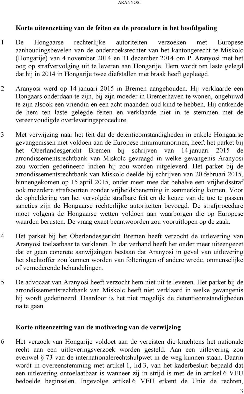 Hem wordt ten laste gelegd dat hij in 2014 in Hongarije twee diefstallen met braak heeft gepleegd. 2 Aranyosi werd op 14 januari 2015 in Bremen aangehouden.