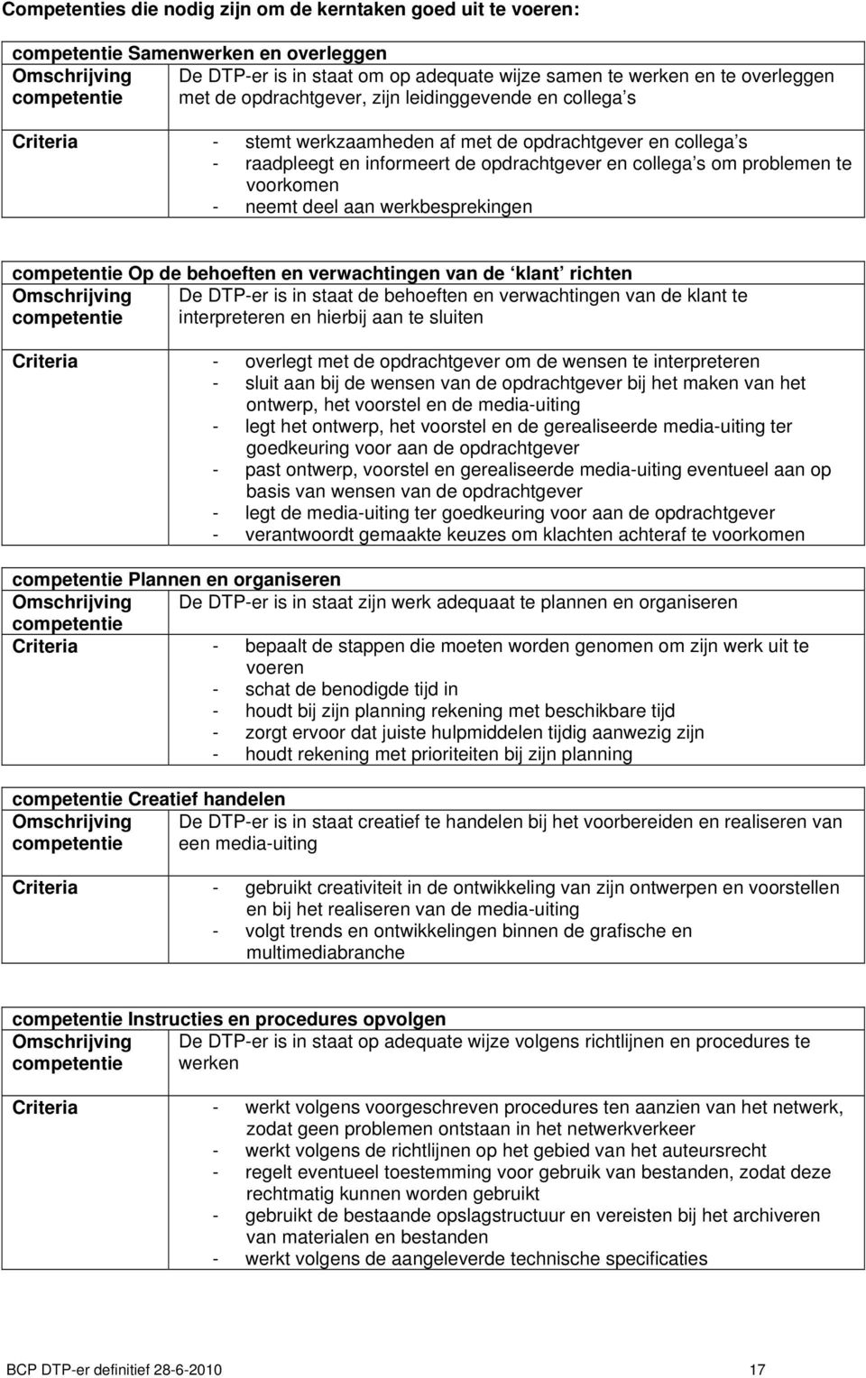 problemen te voorkomen - neemt deel aan werkbesprekingen competentie Op de behoeften en verwachtingen van de klant richten Omschrijving De DTP-er is in staat de behoeften en verwachtingen van de