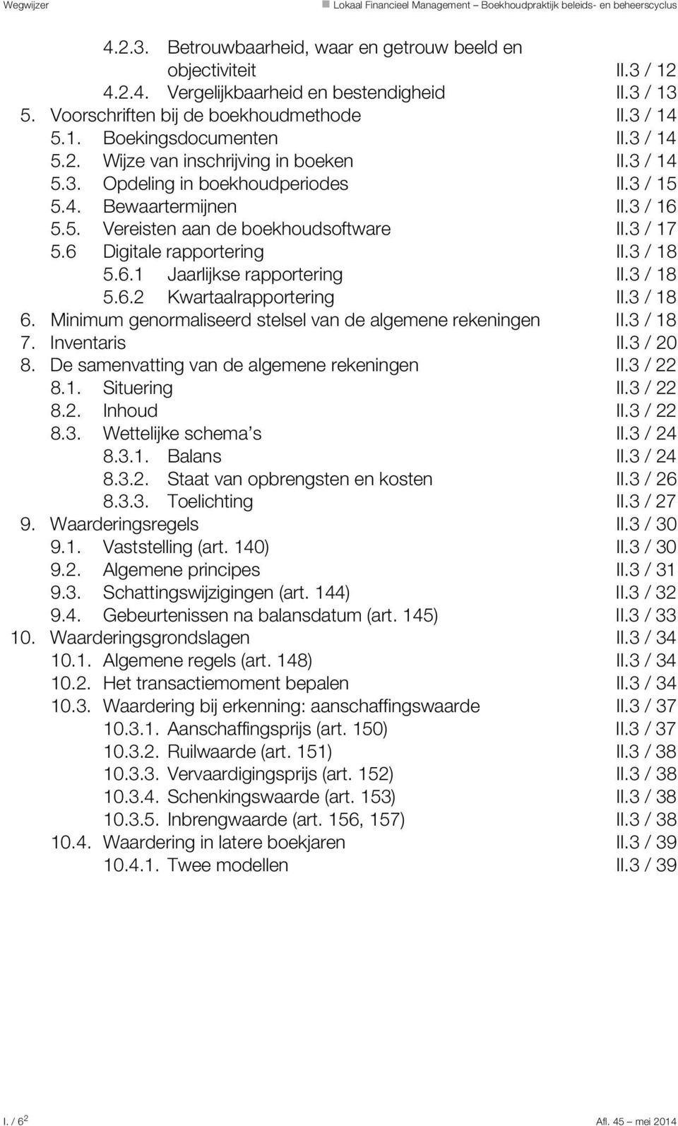 3 / 16 5.5. Vereisten aan de boekhoudsoftware II.3 / 17 5.6 Digitale rapportering II.3 / 18 5.6.1 Jaarlijkse rapportering II.3 / 18 5.6.2 Kwartaalrapportering II.3 / 18 6.