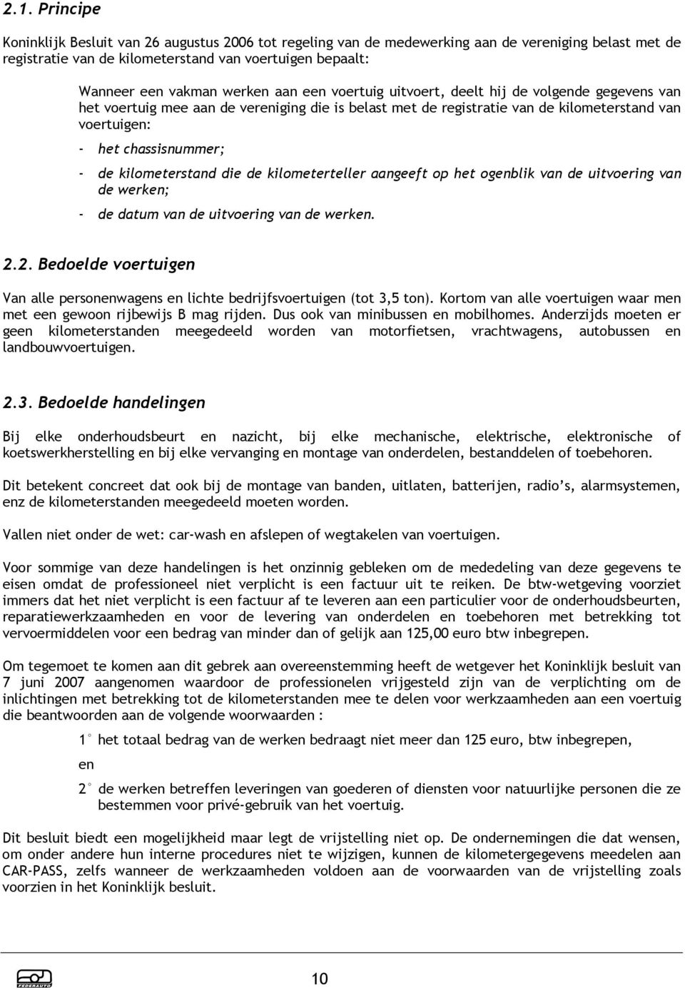 kilmeterstand die de kilmeterteller aangeeft p het genblik van de uitvering van de werken; - de datum van de uitvering van de werken. 2.