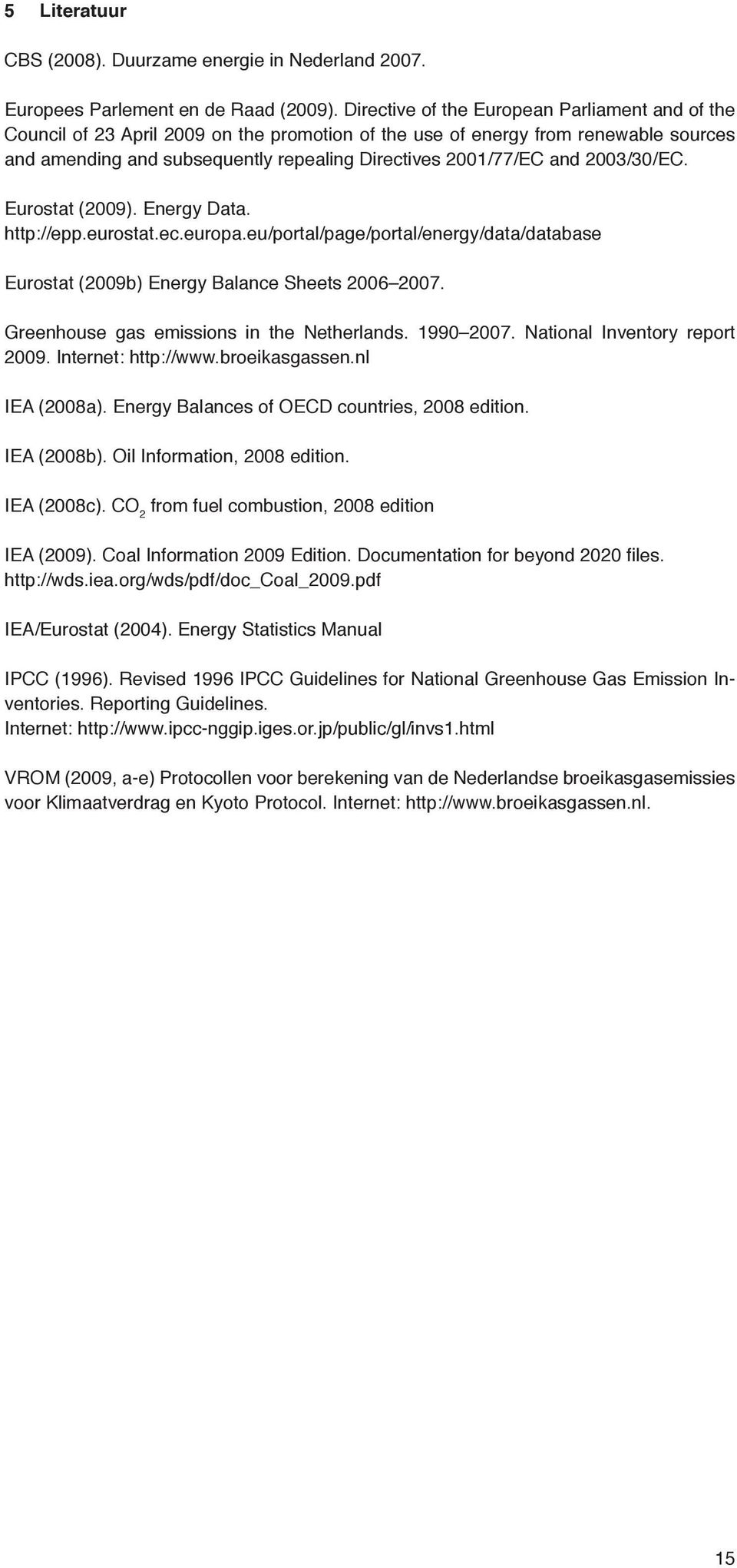 2003/30/EC. Eurostat (2009). Energy Data. http://epp.eurostat.ec.europa.eu/portal/page/portal/energy/data/database Eurostat (2009b) Energy Balance Sheets 2006 2007.