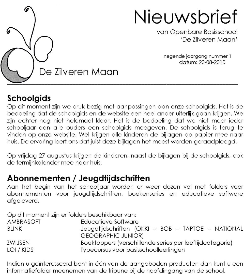 Wel krijgen alle kinderen de bijlagen op papier mee naar huis. De ervaring leert ons dat juist deze bijlagen het meest worden geraadpleegd.