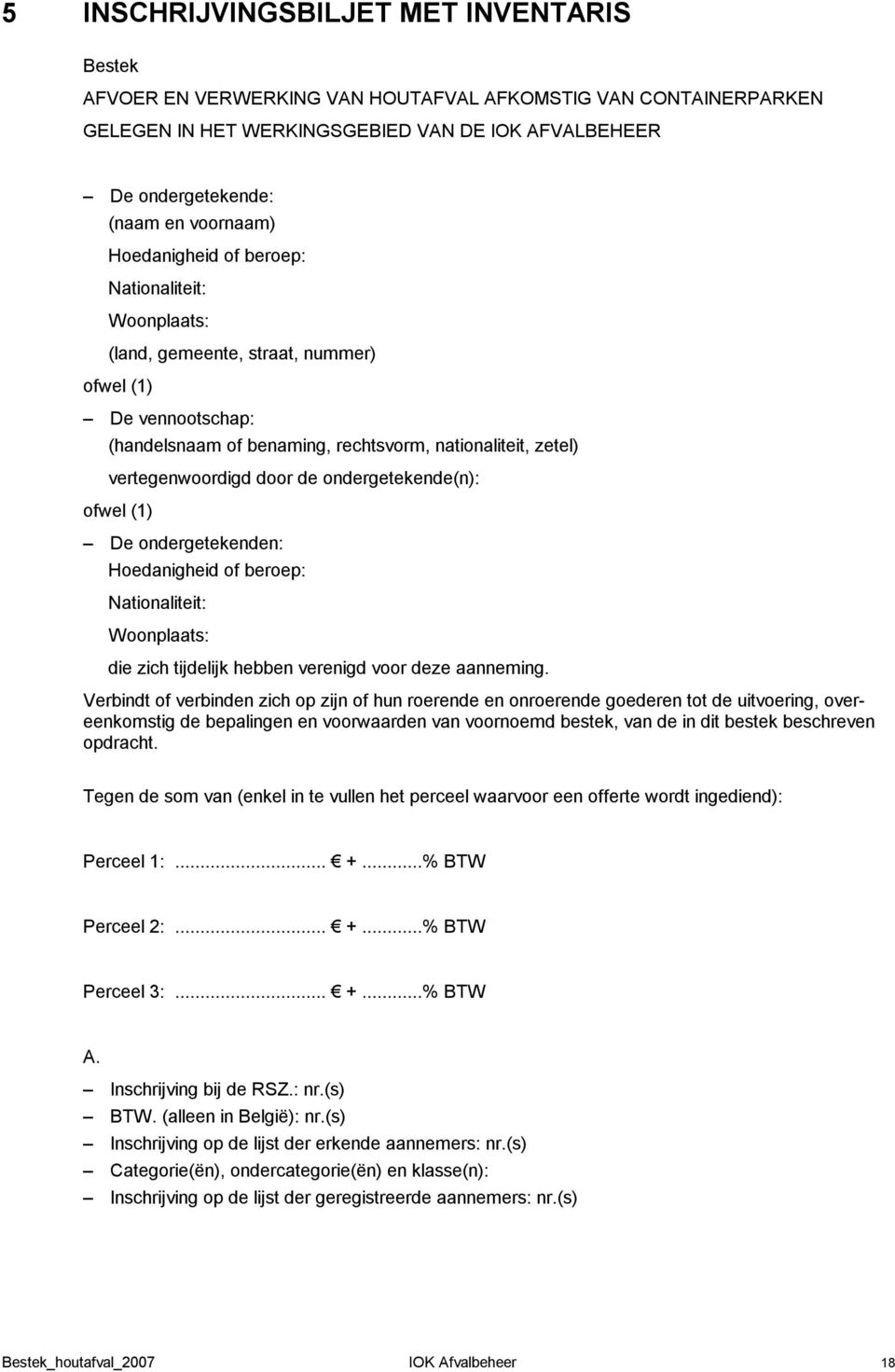 ondergetekende(n): ofwel (1) De ondergetekenden: Hoedanigheid of beroep: Nationaliteit: Woonplaats: die zich tijdelijk hebben verenigd voor deze aanneming.