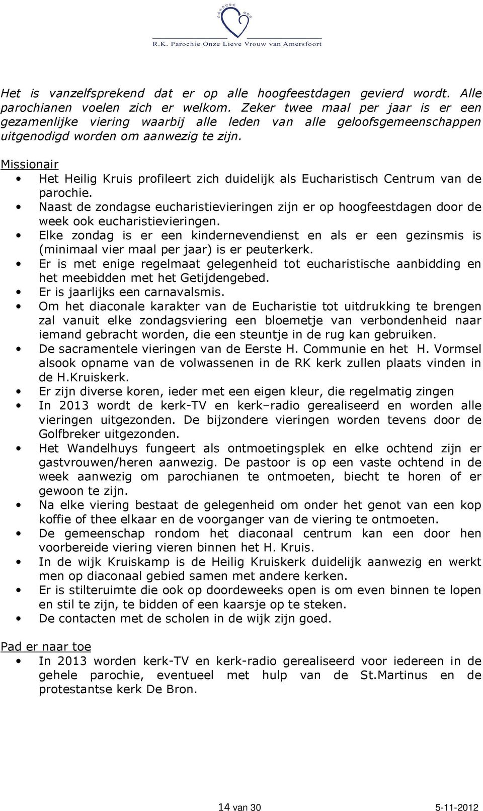 Missionair Het Heilig Kruis profileert zich duidelijk als Eucharistisch Centrum van de parochie. Naast de zondagse eucharistievieringen zijn er op hoogfeestdagen door de week ook eucharistievieringen.