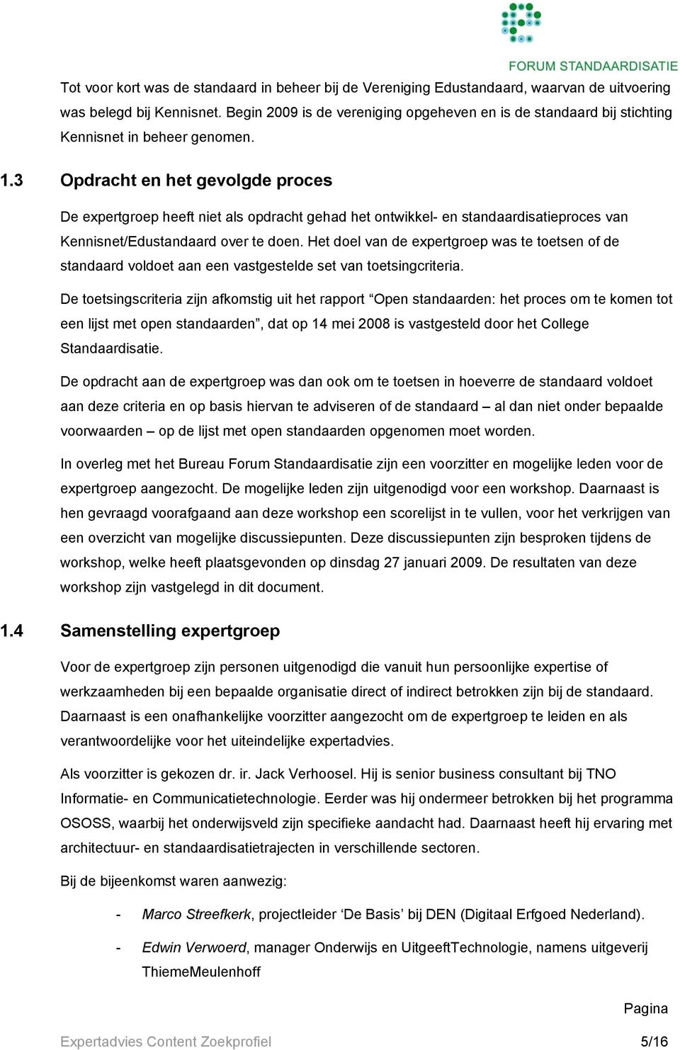 3 Opdracht en het gevolgde proces De expertgroep heeft niet als opdracht gehad het ontwikkel- en standaardisatieproces van Kennisnet/Edustandaard over te doen.