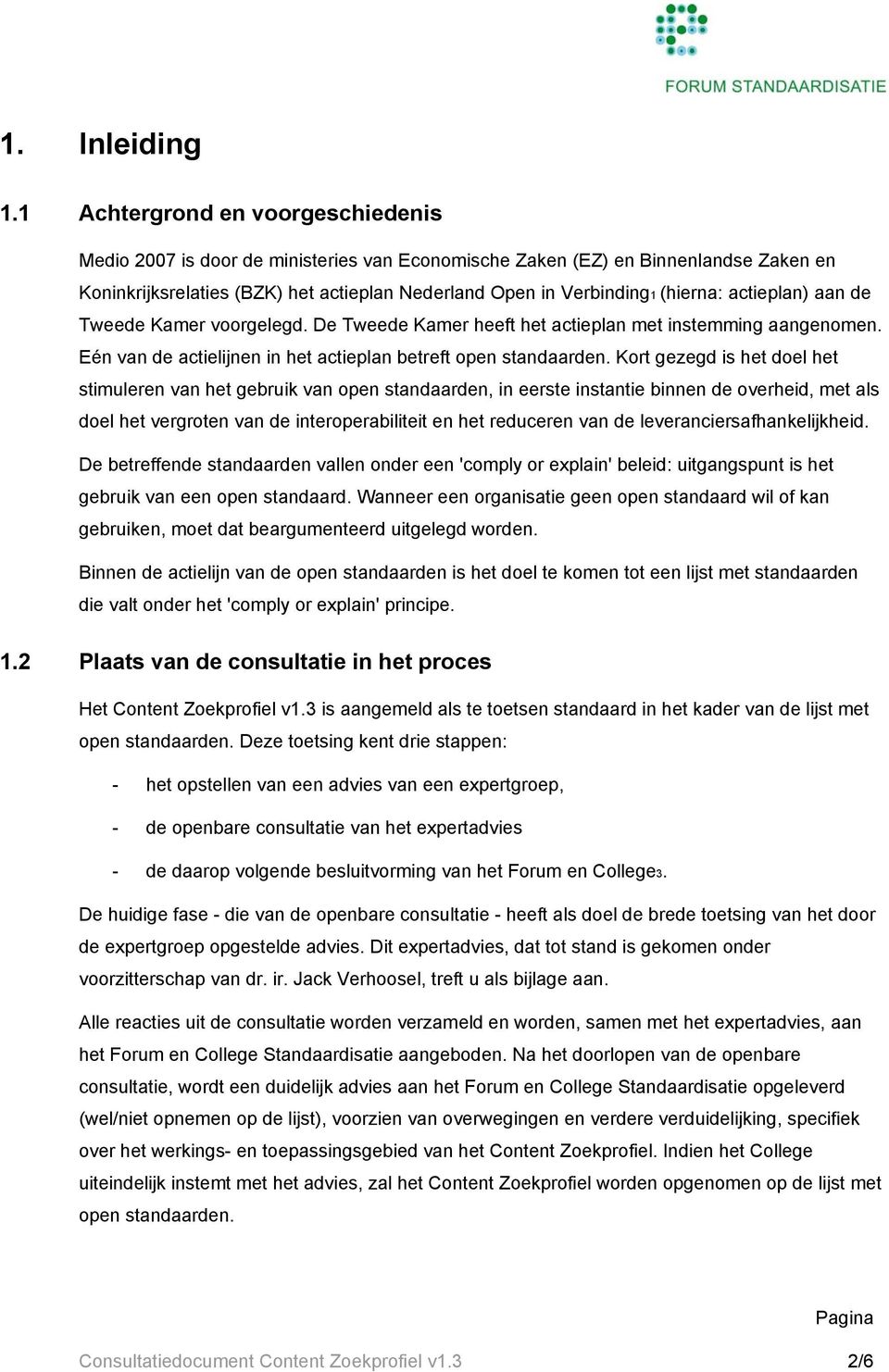 actieplan) aan de Tweede Kamer voorgelegd. De Tweede Kamer heeft het actieplan met instemming aangenomen. Eén van de actielijnen in het actieplan betreft open standaarden.