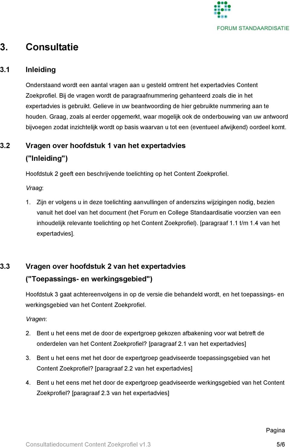 Graag, zoals al eerder opgemerkt, waar mogelijk ook de onderbouwing van uw antwoord bijvoegen zodat inzichtelijk wordt op basis waarvan u tot een (eventueel afwijkend) oordeel komt. 3.