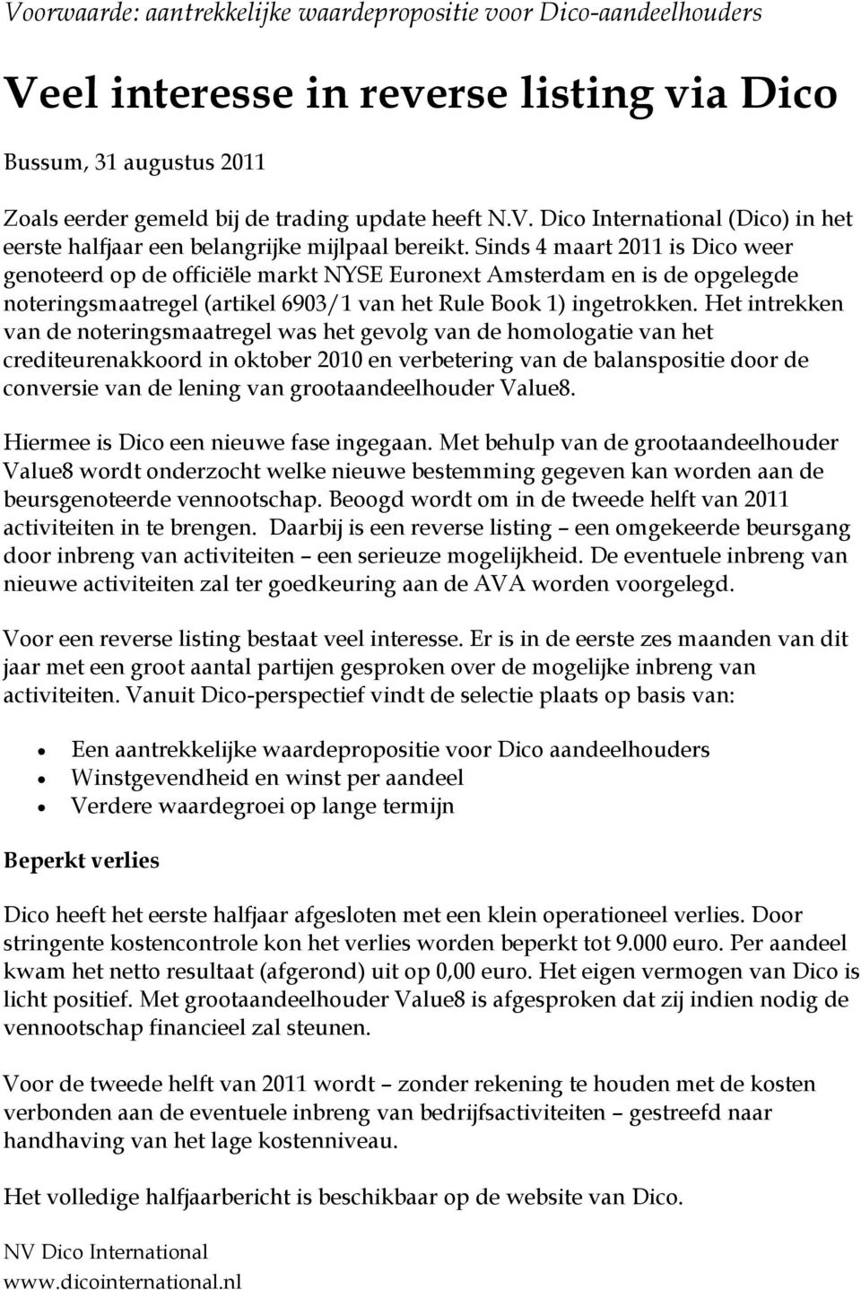 Het intrekken van de noteringsmaatregel was het gevolg van de homologatie van het crediteurenakkoord in oktober 2010 en verbetering van de balanspositie door de conversie van de lening van