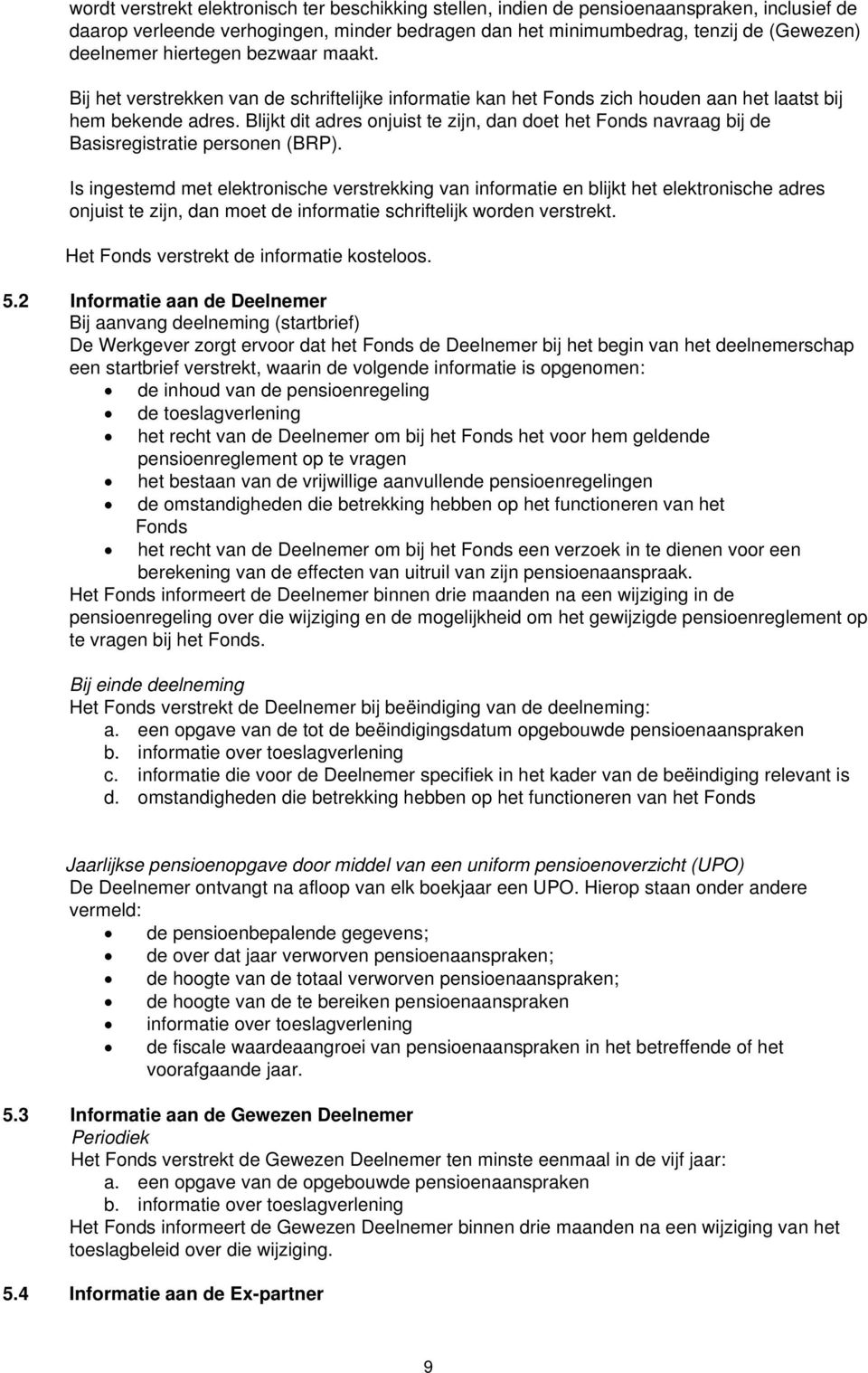 Blijkt dit adres onjuist te zijn, dan doet het Fonds navraag bij de Basisregistratie personen (BRP).