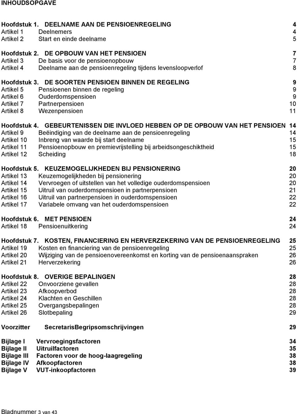 DE SOORTEN PENSIOEN BINNEN DE REGELING 9 Artikel 5 Pensioenen binnen de regeling 9 Artikel 6 Ouderdomspensioen 9 Artikel 7 Partnerpensioen 10 Artikel 8 Wezenpensioen 11 Hoofdstuk 4.