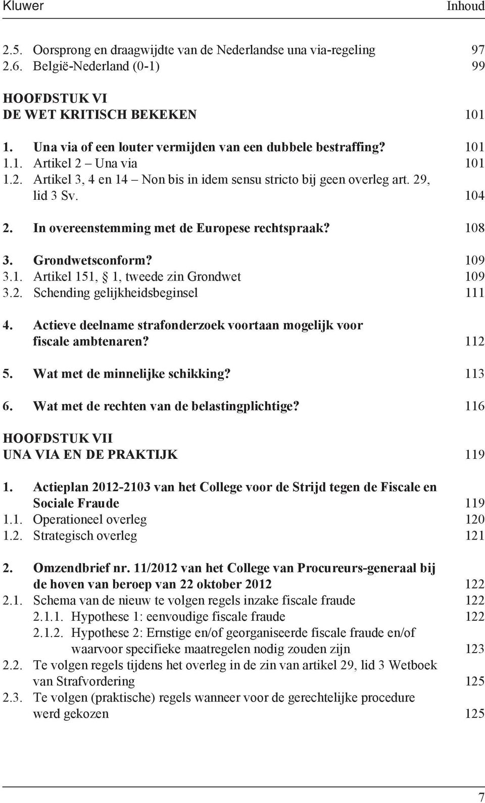 In overeenstemming met de Europese rechtspraak? 108 3. Grondwetsconform? 109 3.1. Artikel 151, 1, tweede zin Grondwet 109 3.2. Schending gelijkheidsbeginsel 111 4.