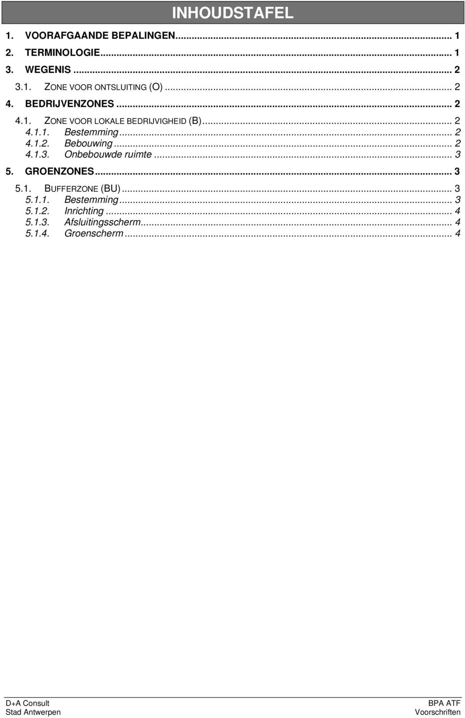 .. 2 4.1.3. Onbebouwde ruimte... 3 5. GROENZONES... 3 5.1. BUFFERZONE (BU)... 3 5.1.1. Bestemming... 3 5.1.2. Inrichting.