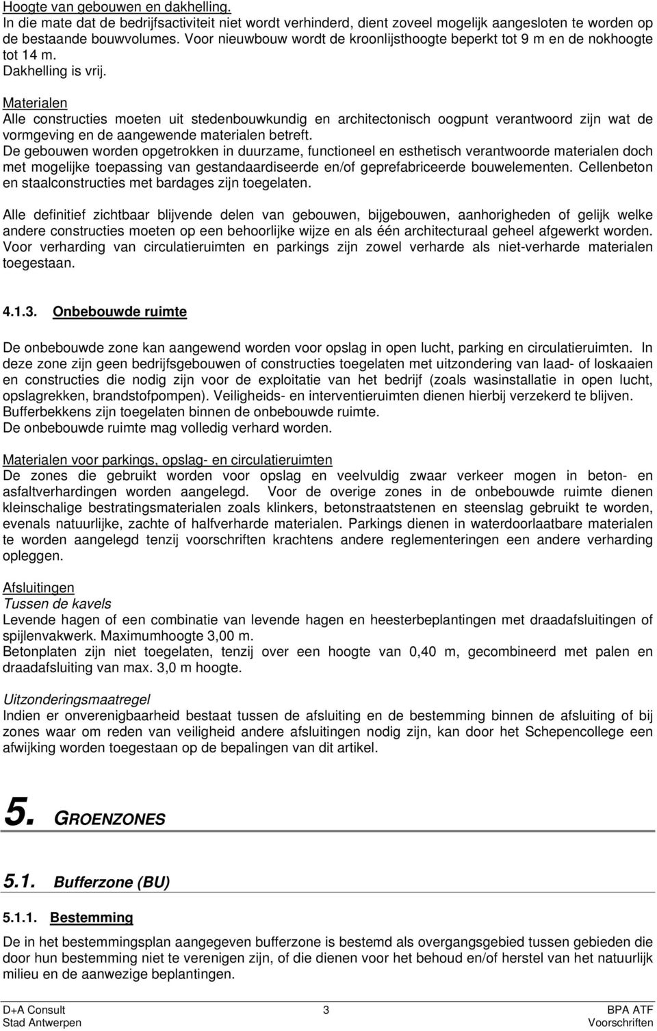 Materialen Alle constructies moeten uit stedenbouwkundig en architectonisch oogpunt verantwoord zijn wat de vormgeving en de aangewende materialen betreft.