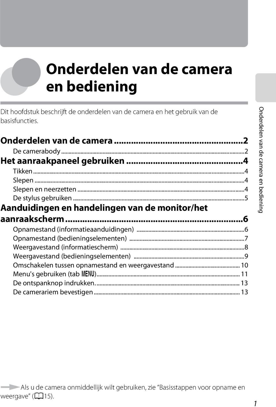 ..6 Opnamestand (informatieaanduidingen)...6 Opnamestand (bedieningselementen)...7 Weergavestand (informatiescherm)...8 Weergavestand (bedieningselementen).