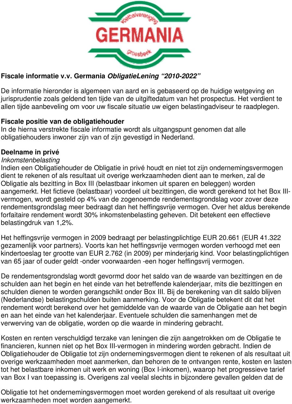 prospectus. Het verdient te allen tijde aanbeveling om voor uw fiscale situatie uw eigen belastingadviseur te raadplegen.