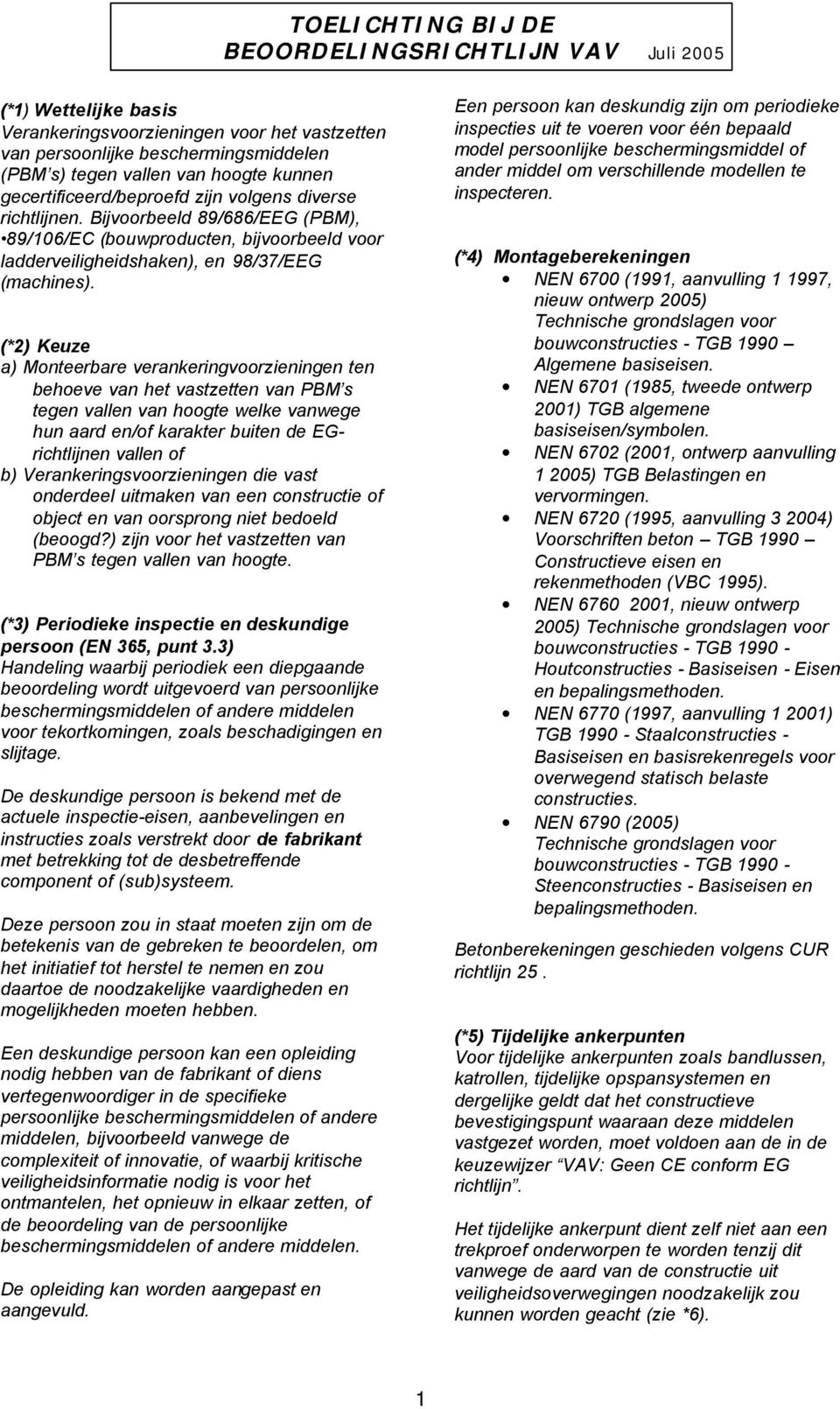 (*2) Keuze a) Monteerbare verankeringvoorzieningen ten behoeve van het vastzetten van PBM s tegen vallen van hoogte welke vanwege hun aard en/of karakter buiten de EGrichtlijnen vallen of b)