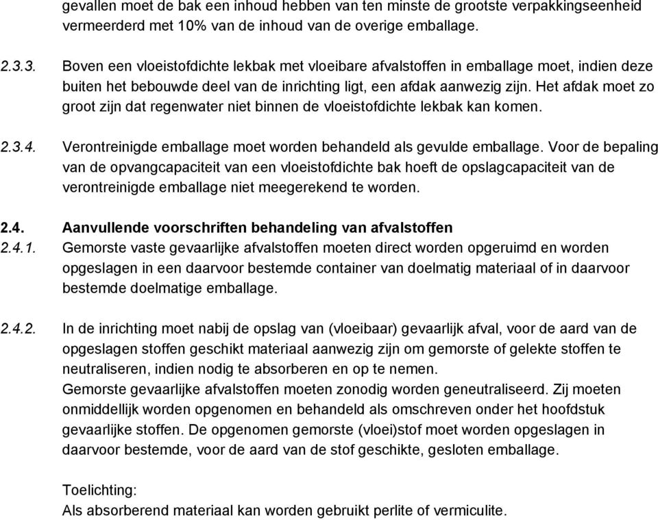 Het afdak moet zo groot zijn dat regenwater niet binnen de vloeistofdichte lekbak kan komen. 2.3.4. Verontreinigde emballage moet worden behandeld als gevulde emballage.