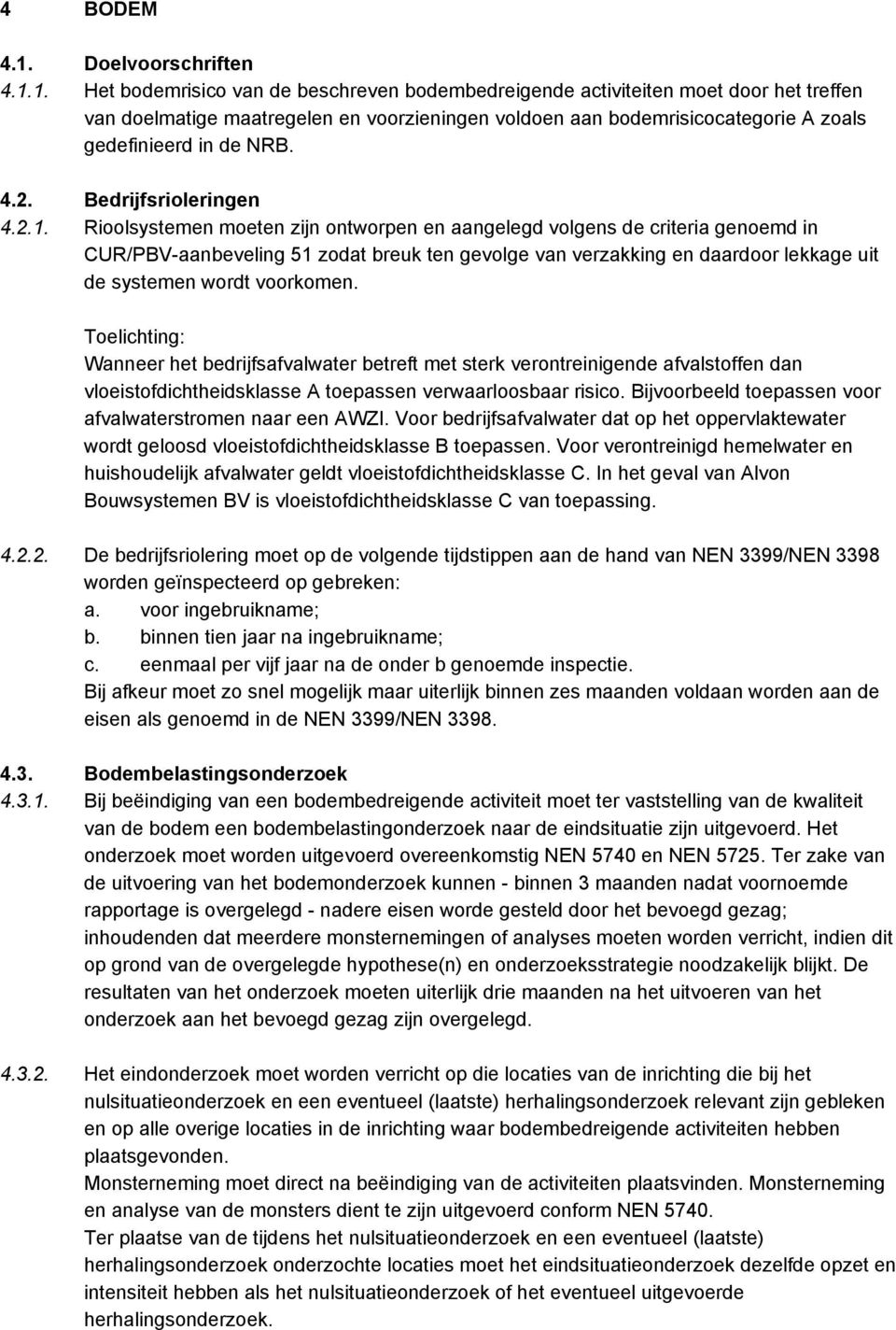 1. Het bodemrisico van de beschreven bodembedreigende activiteiten moet door het treffen van doelmatige maatregelen en voorzieningen voldoen aan bodemrisicocategorie A zoals gedefinieerd in de NRB. 4.