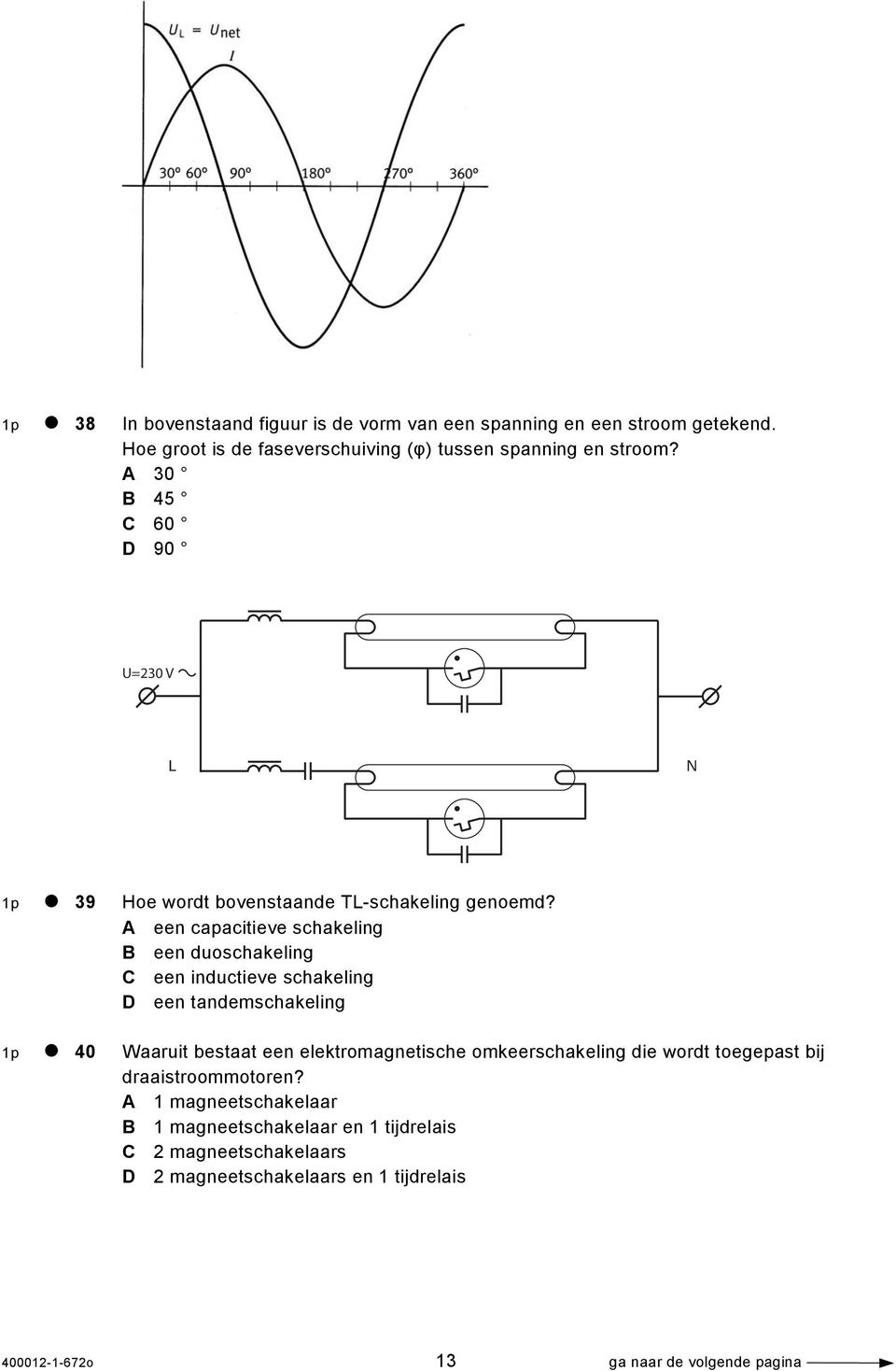 A een capacitieve schakeling B een duoschakeling C een inductieve schakeling D een tandemschakeling 1p 40 Waaruit bestaat een elektromagnetische