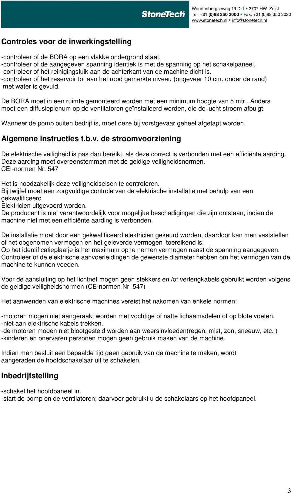 De BORA moet in een ruimte gemonteerd worden met een minimum hoogte van 5 mtr.. Anders moet een diffusieplenum op de ventilatoren geïnstalleerd worden, die de lucht stroom afbuigt.