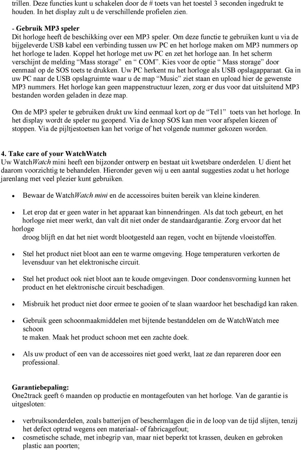 Om deze functie te gebruiken kunt u via de bijgeleverde USB kabel een verbinding tussen uw PC en het horloge maken om MP3 nummers op het horloge te laden.