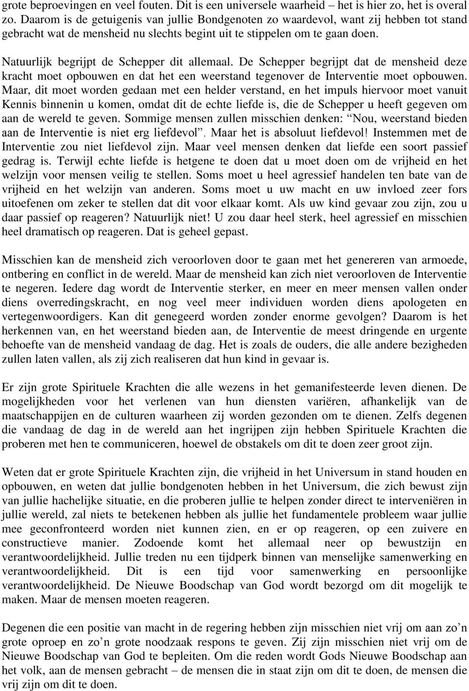 Natuurlijk begrijpt de Schepper dit allemaal. De Schepper begrijpt dat de mensheid deze kracht moet opbouwen en dat het een weerstand tegenover de Interventie moet opbouwen.