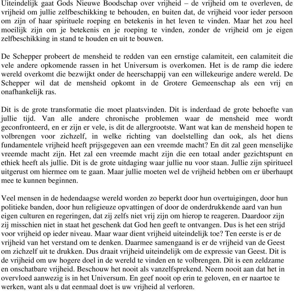 Maar het zou heel moeilijk zijn om je betekenis en je roeping te vinden, zonder de vrijheid om je eigen zelfbeschikking in stand te houden en uit te bouwen.