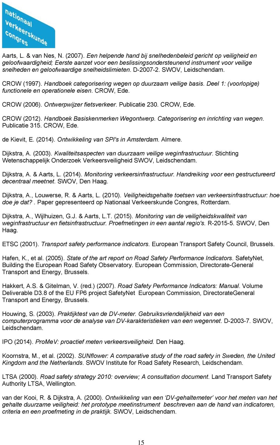 D-2007-2. SWOV, Leidschendam. CROW (1997). Handboek categorisering wegen op duurzaam veilige basis. Deel 1: (voorlopige) functionele en operationele eisen. CROW, Ede. CROW (2006).