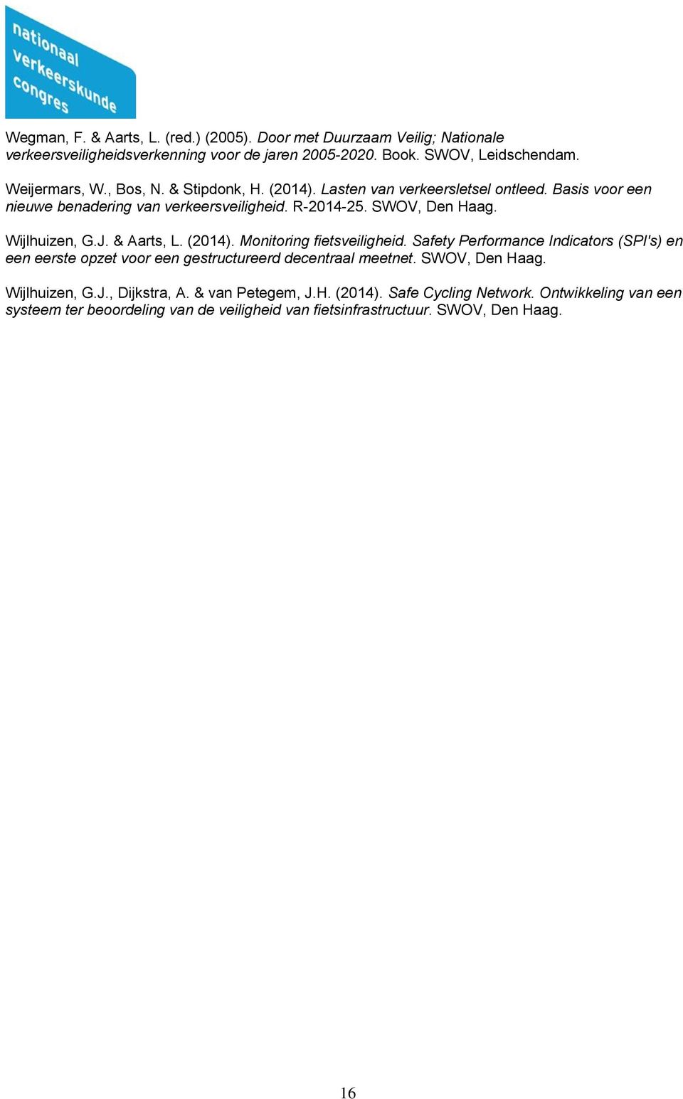 & Aarts, L. (2014). Monitoring fietsveiligheid. Safety Performance Indicators (SPI's) en een eerste opzet voor een gestructureerd decentraal meetnet. SWOV, Den Haag.