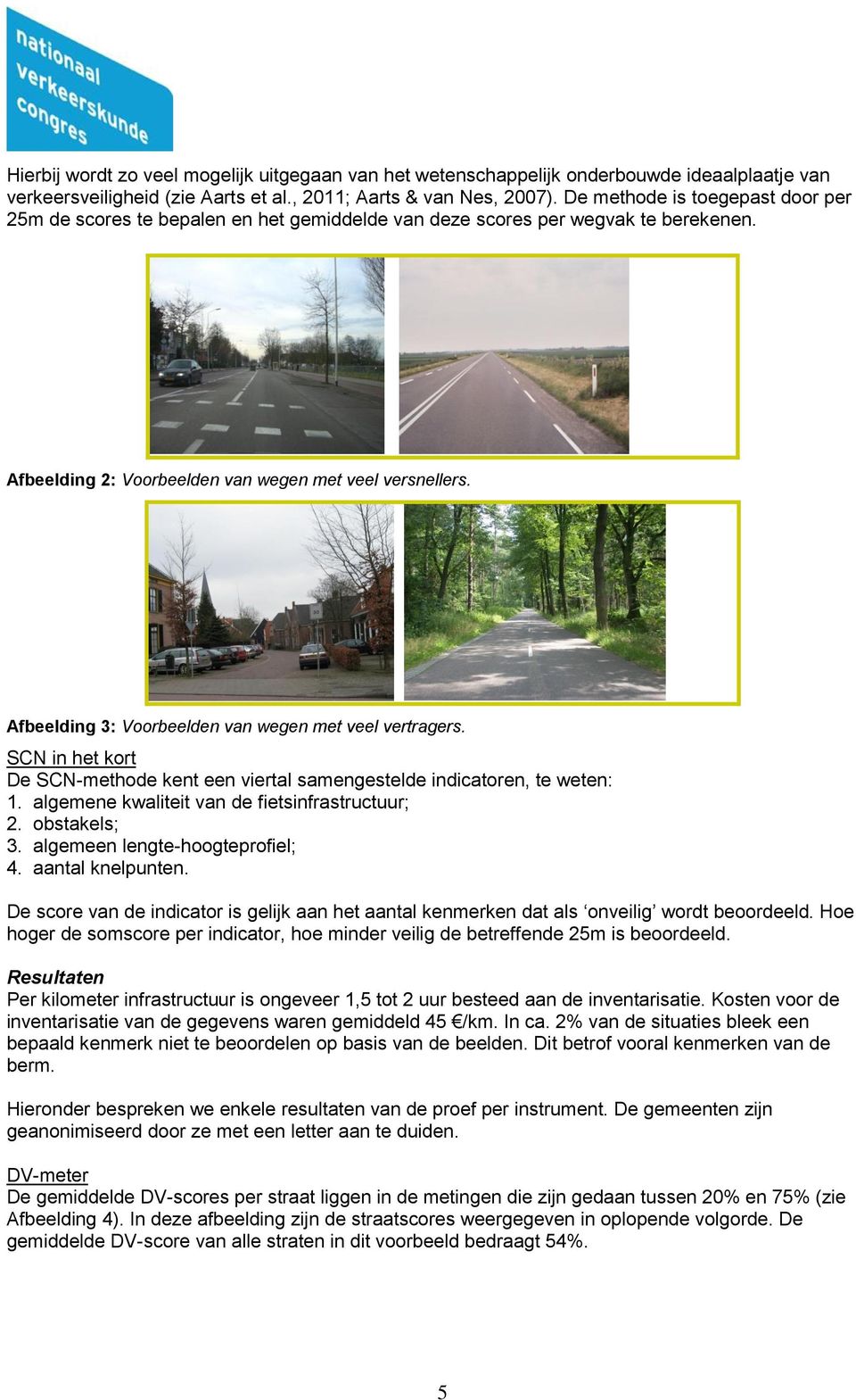 Afbeelding 3: Voorbeelden van wegen met veel vertragers. SCN in het kort De SCN-methode kent een viertal samengestelde indicatoren, te weten: 1. algemene kwaliteit van de fietsinfrastructuur; 2.