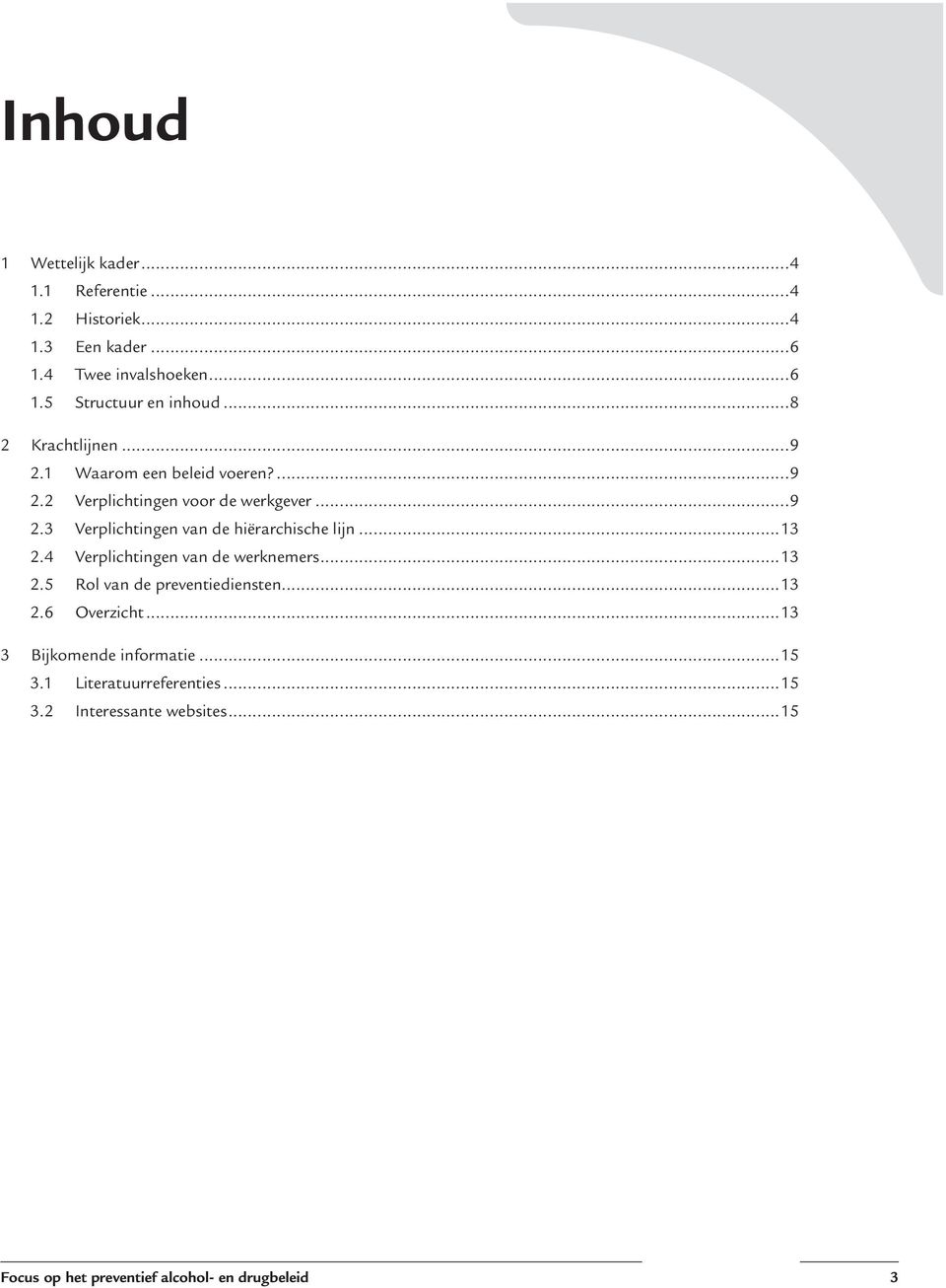 ..13 2.4 Verplichtingen van de werknemers...13 2.5 Rol van de preventiediensten...13 2.6 Overzicht...13 3 Bijkomende informatie.