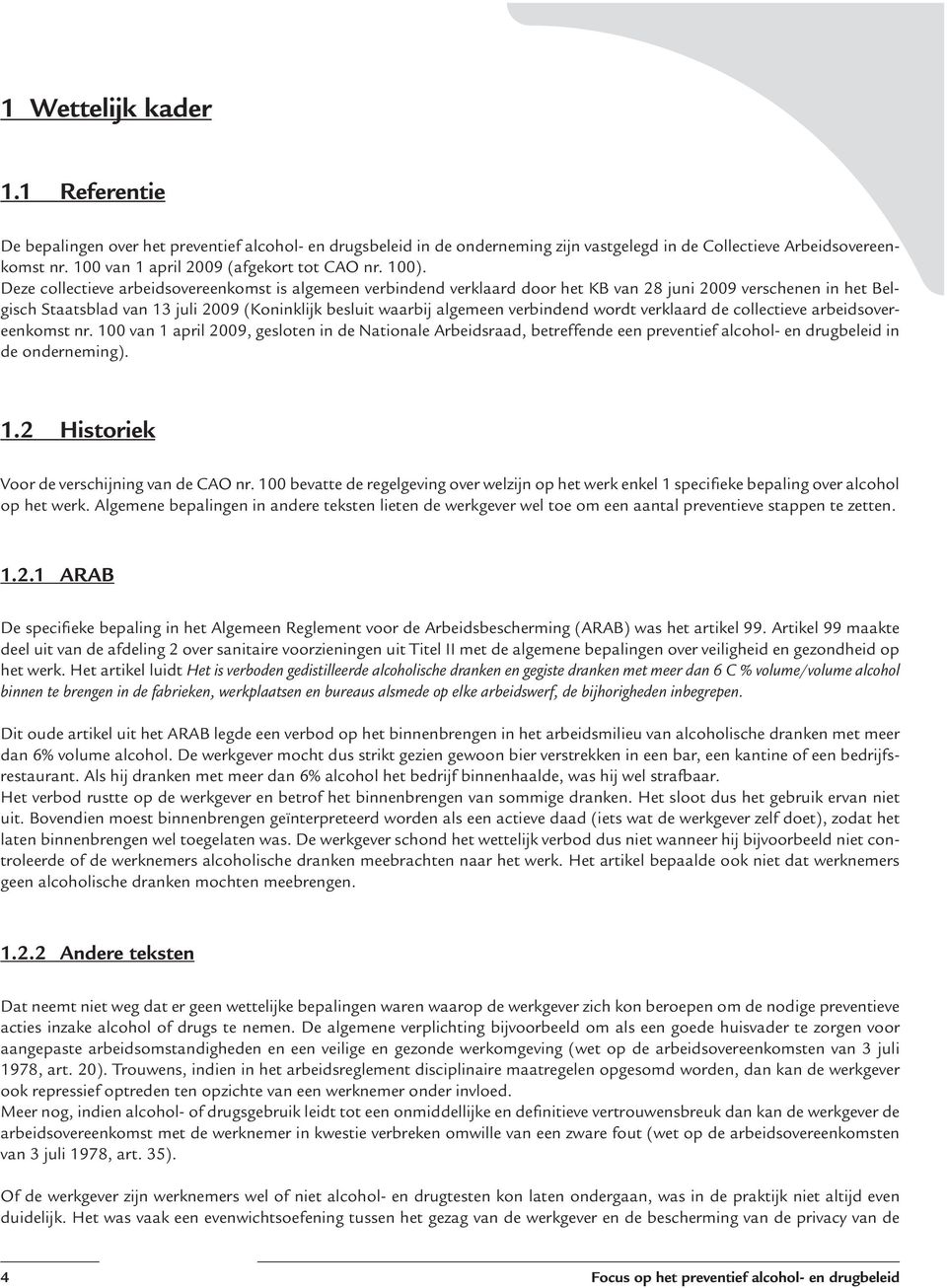 Deze collectieve arbeidsovereenkomst is algemeen verbindend verklaard door het KB van 28 juni 2009 verschenen in het Belgisch Staatsblad van 13 juli 2009 (Koninklijk besluit waarbij algemeen