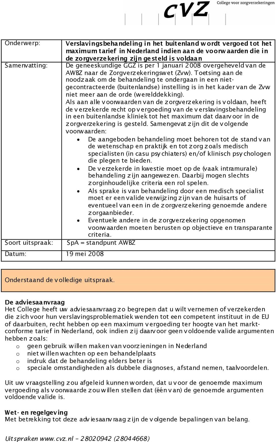 Toetsing aan de noodz aak om de behandeling te ondergaan in een nietgecontracteerde (buitenlandse) instelling is in het kader van de Zvw niet meer aan de orde (w erelddekking).