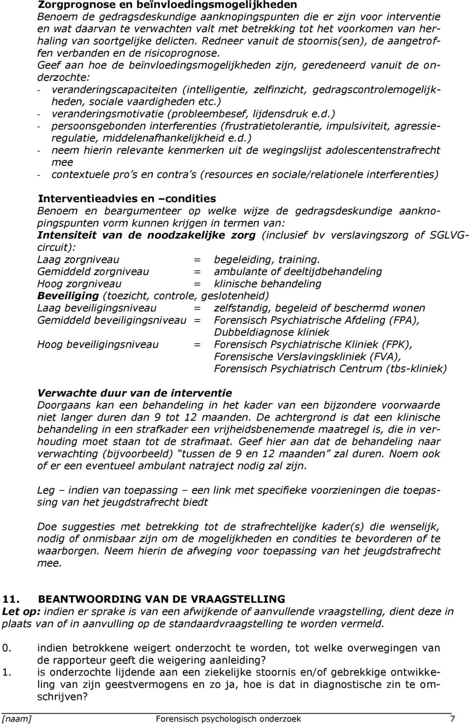 Geef aan hoe de beïnvloedingsmogelijkheden zijn, geredeneerd vanuit de onderzochte: - veranderingscapaciteiten (intelligentie, zelfinzicht, gedragscontrolemogelijkheden, sociale vaardigheden etc.