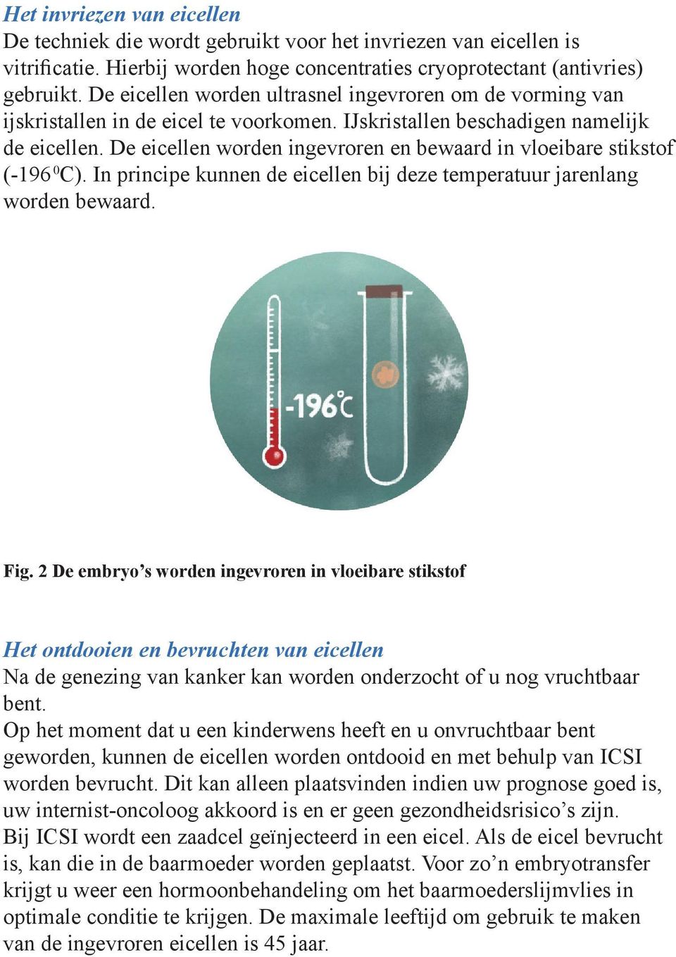 De eicellen worden ingevroren en bewaard in vloeibare stikstof (-196 0 C). In principe kunnen de eicellen bij deze temperatuur jarenlang worden bewaard. Fig.