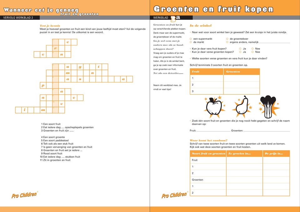 e 3 r n e de groenteboer of de markt. Ga je wel eens met je ouders mee als ze boodschappen doen? Vraag aan je ouders of je mee mag om groenten en fruit te halen.