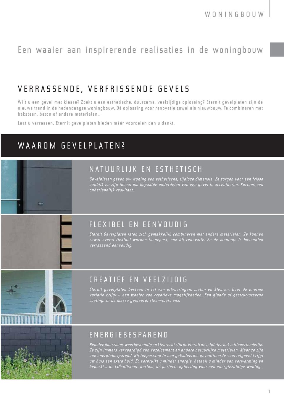 Eternit gevelplaten bieden méér voordelen dan u denkt. WAAROM GEVELPLATEN? NATUURLIJK EN ESTHETISCH Gevelplaten geven uw woning een esthetische, tijdloze dimensie.