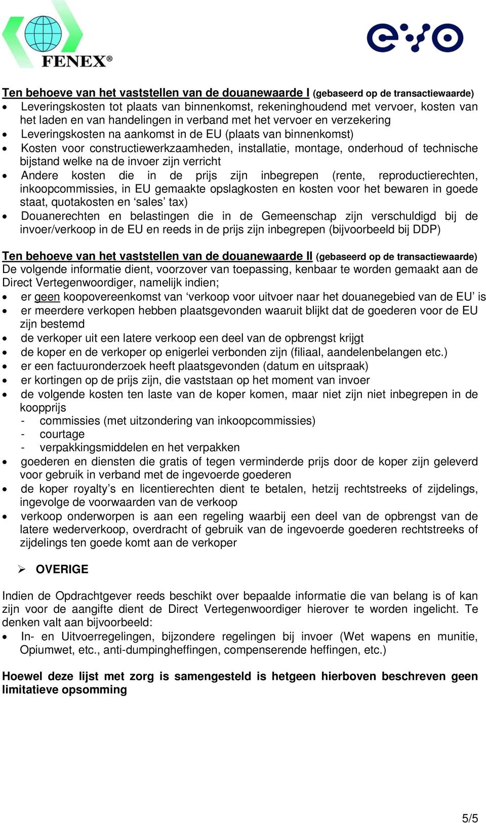 bijstand welke na de invoer zijn verricht Andere kosten die in de prijs zijn inbegrepen (rente, reproductierechten, inkoopcommissies, in EU gemaakte opslagkosten en kosten voor het bewaren in goede