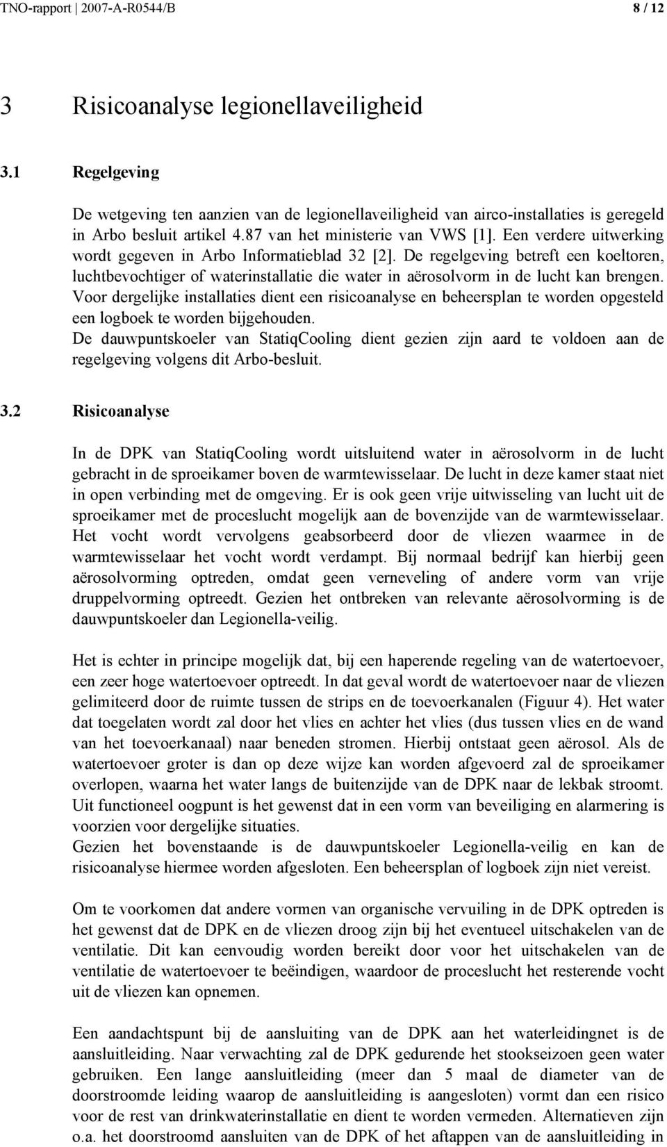 Een verdere uitwerking wordt gegeven in Arbo Informatieblad 32 [2]. De regelgeving betreft een koeltoren, luchtbevochtiger of waterinstallatie die water in aërosolvorm in de lucht kan brengen.