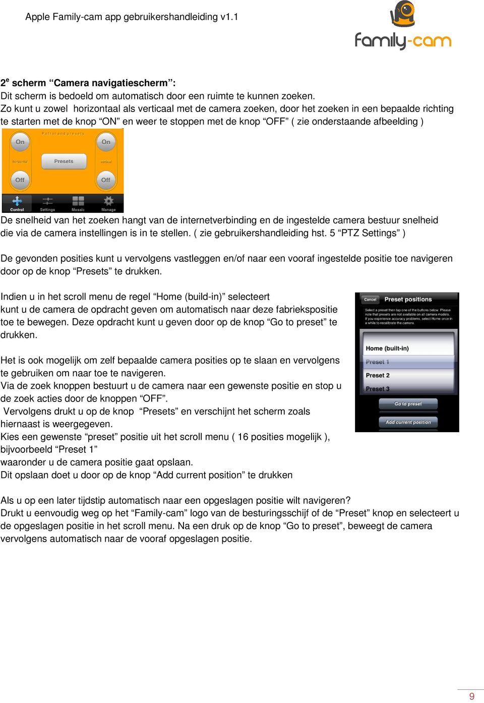 De snelheid van het zoeken hangt van de internetverbinding en de ingestelde camera bestuur snelheid die via de camera instellingen is in te stellen. ( zie gebruikershandleiding hst.