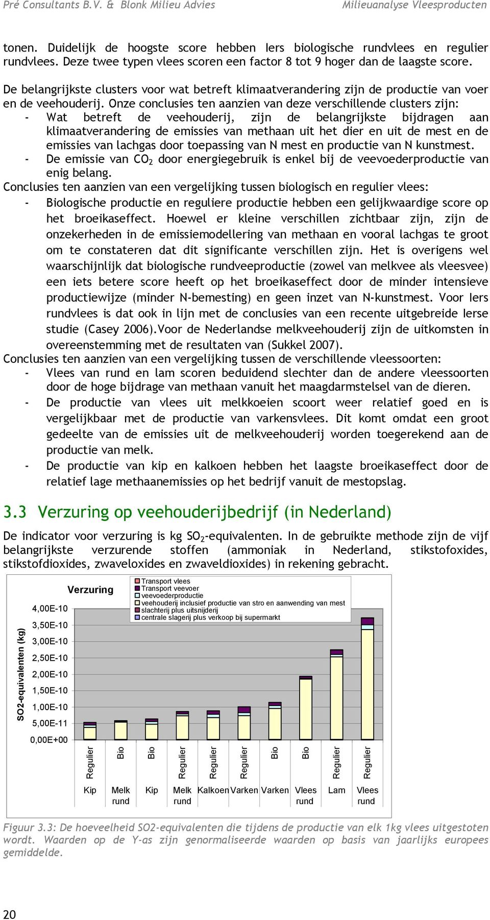 Onze conclusies ten aanzien van deze verschillende clusters zijn: - Wat betreft de veehouderij, zijn de belangrijkste bijdragen aan klimaatverandering de emissies van methaan uit het dier en uit de