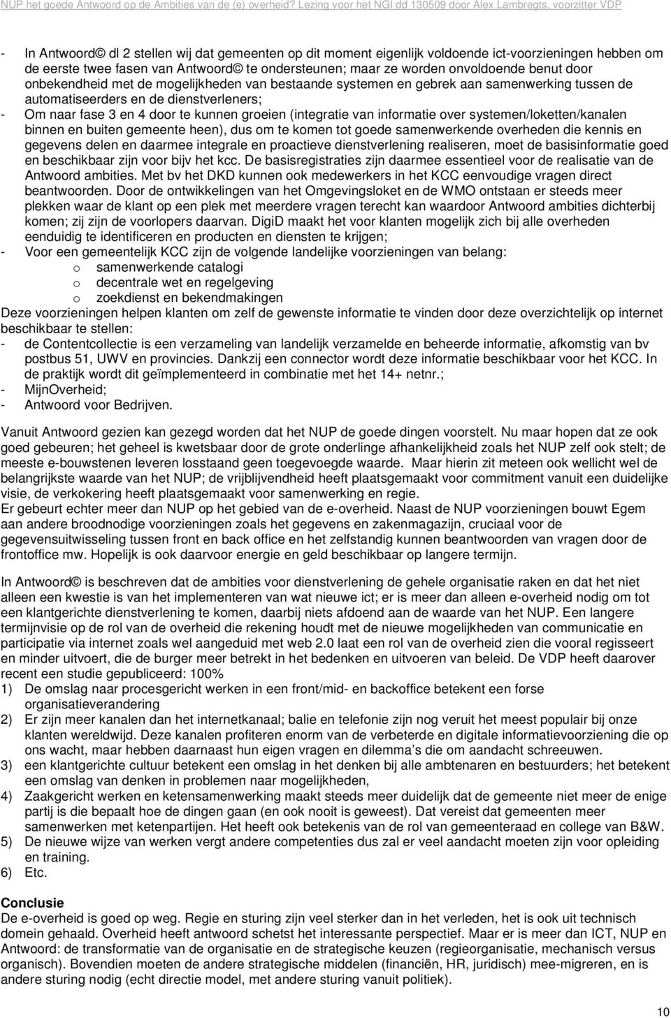 informatie over systemen/loketten/kanalen binnen en buiten gemeente heen), dus om te komen tot goede samenwerkende overheden die kennis en gegevens delen en daarmee integrale en proactieve