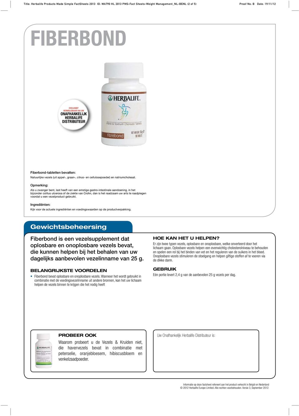 een vezelproduct gebruikt. Fiberbond is een vezelsupplement dat oplosbare en onoplosbare vezels bevat, die kunnen helpen bĳ het behalen van uw dagelĳ ks aanbevolen vezelinname van 25 g.