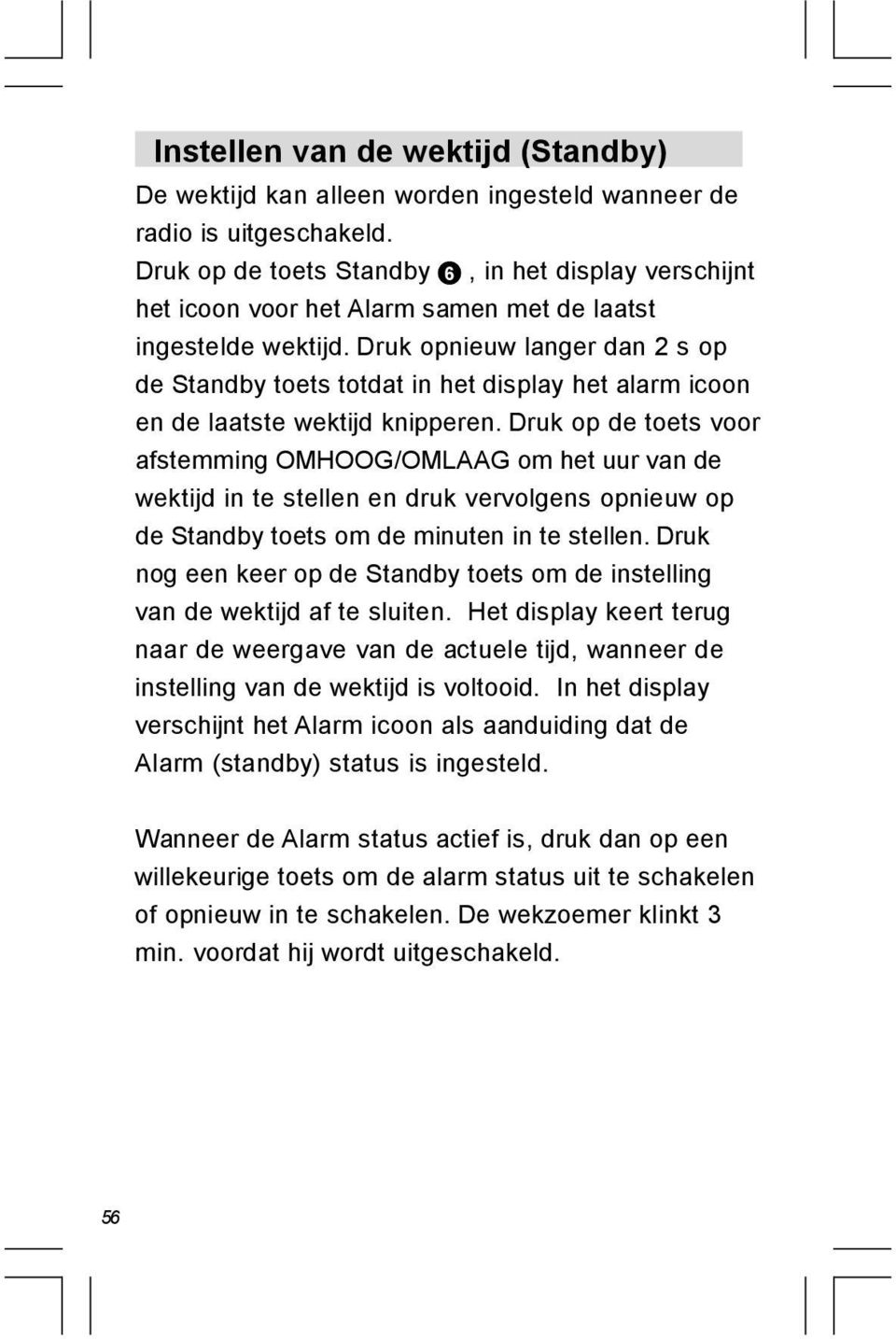 Druk opnieuw langer dan 2 s op de Standby toets totdat in het display het alarm icoon en de laatste wektijd knipperen.