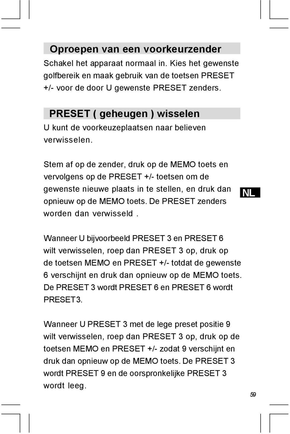 Stem af op de zender, druk op de MEMO toets en vervolgens op de PRESET +/- toetsen om de gewenste nieuwe plaats in te stellen, en druk dan opnieuw op de MEMO toets.