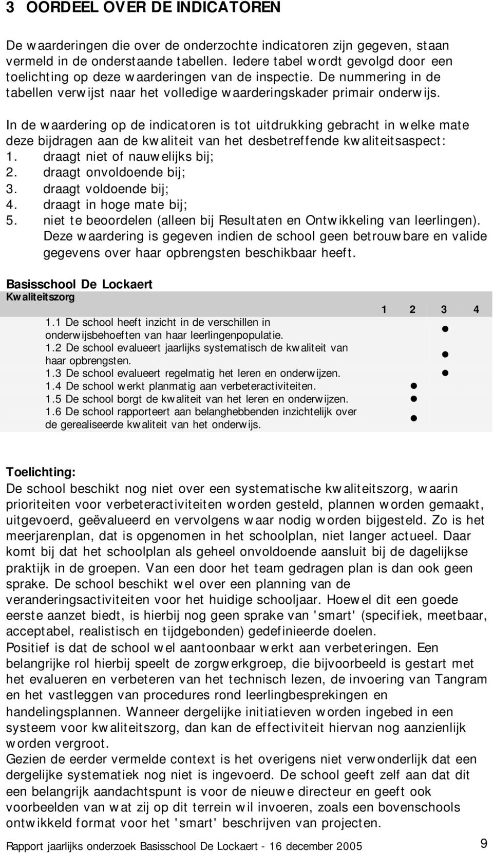 In de waardering op de indicatoren is tot uitdrukking gebracht in welke mate deze bijdragen aan de kwaliteit van het desbetreffende kwaliteitsaspect: 1. draagt niet of nauwelijks bij; 2.