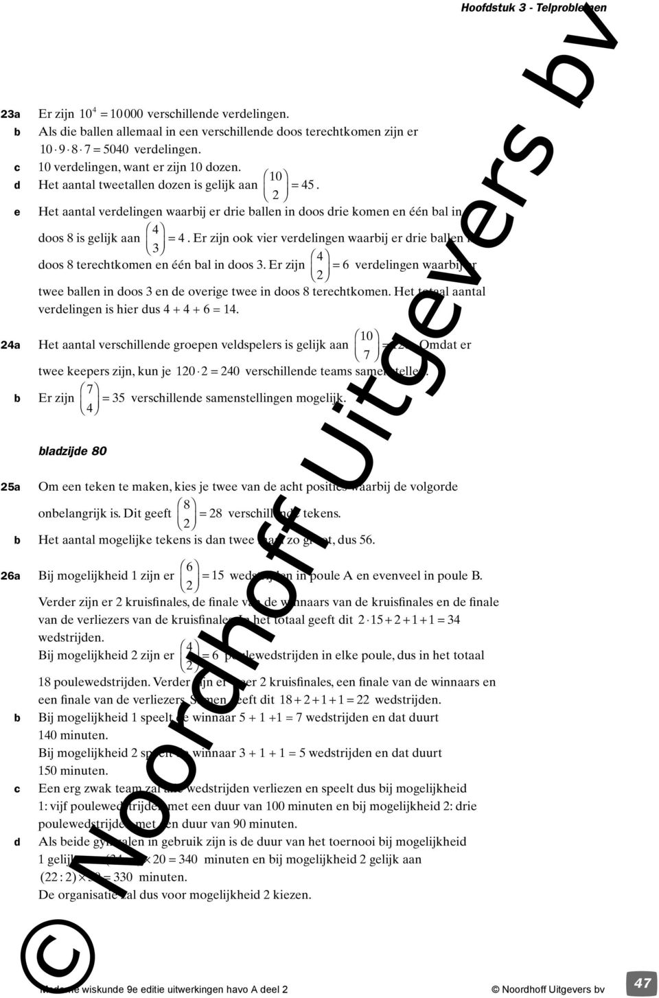 terehtoen en één a in doo 3. Er zijn 6 = verdeingen waarij er twee aen in doo 3 en de overige twee in doo 8 terehtoen. Het totaa aanta verdeingen i hier du 4 + 4 + 6 = 14.